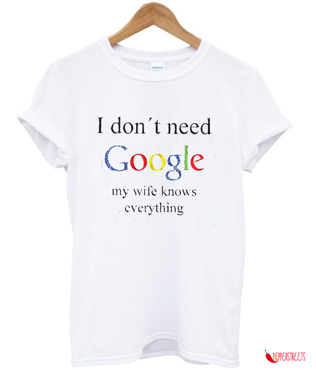I Dont Need Google Wife White T-shirt