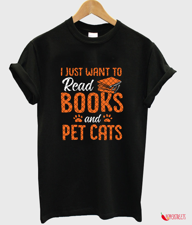 I Just Want To Read Books And Pet Cats Tshirt