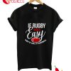If Rugby Was Easy They'd Call It Football T-Shirt