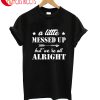 A Little Messed Up But We Re All Alright T-Shirt