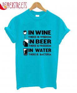 In Wine There Is Wisdom In BeerThere Is Freedom T-Shirt