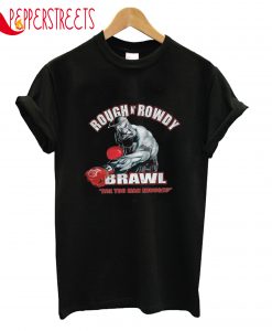Rough N Rowdy Brawl Are You MAn Enough T-Shirt