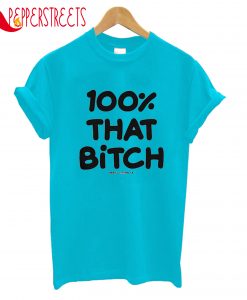 100% That Bitch T-Shirt