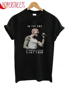 In The End Matter T-Shirt