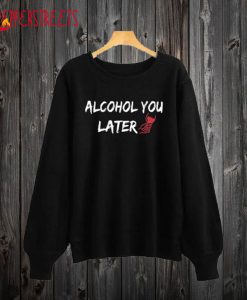 Alcohol You Later Black Sweatshirt