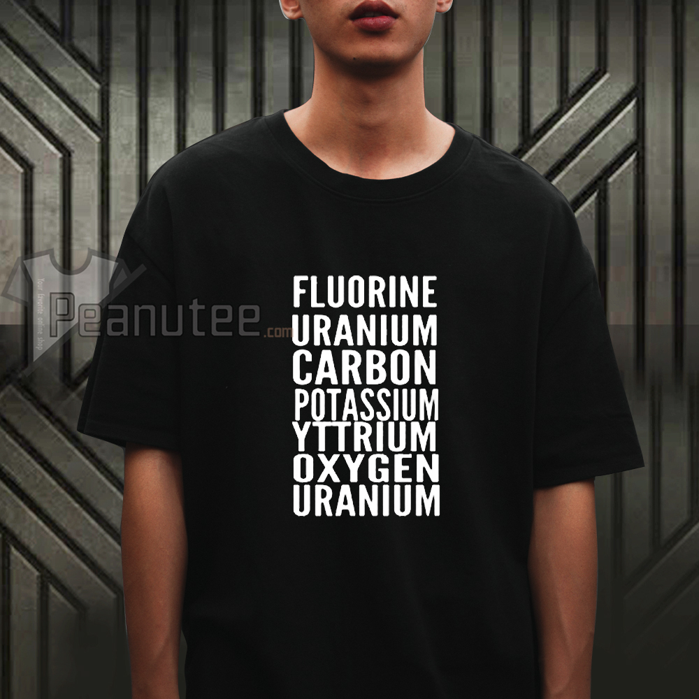 Fluorine uranium carbon potassium yttrium oxygen uranium Tshirt