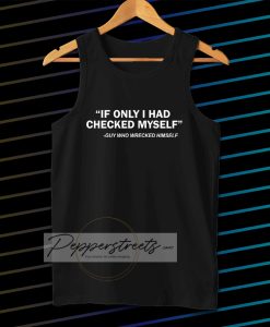 IF ONLY I HAD CHECKED MYSELF Tanktop