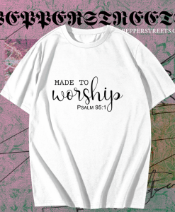 Made To Worship t shirt TPKJ1